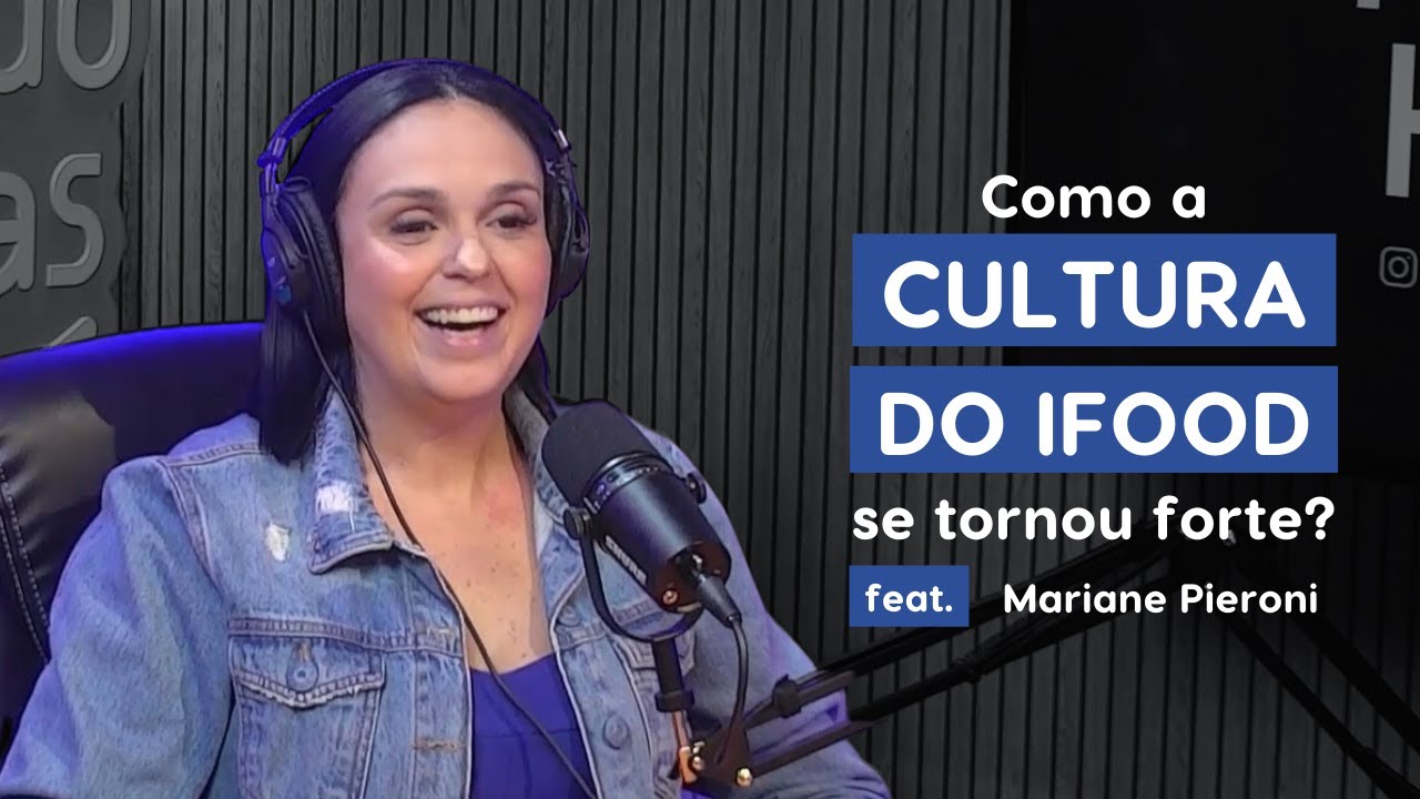 Como a cultura do iFood se tornou forte | Mariane Pieroni #4