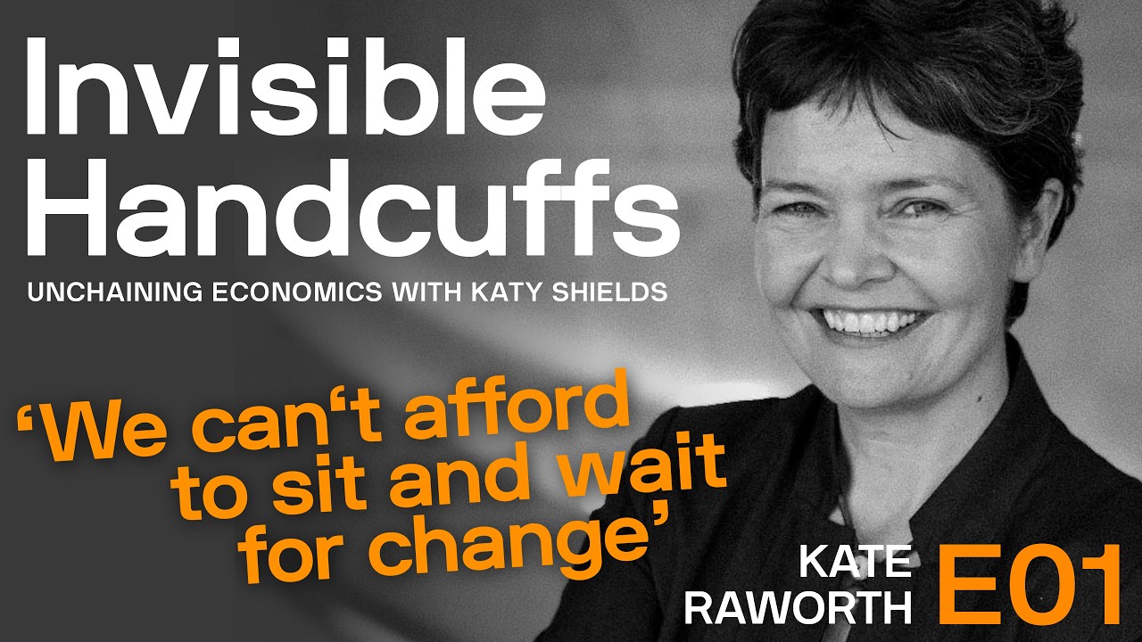 Invisible Handcuffs E01: Bringing Economics into the 21st Century with Kate Raworth