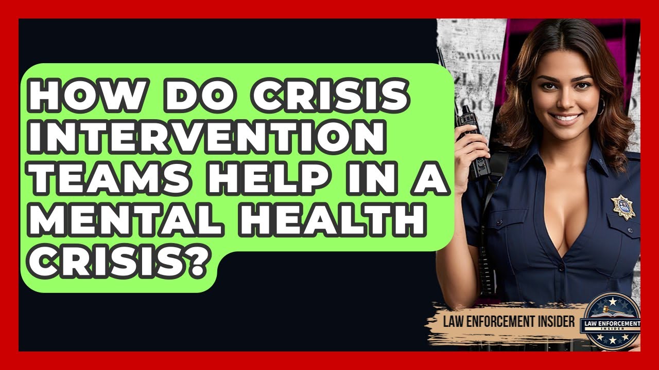How Do Crisis Intervention Teams Help In A Mental Health Crisis? - Law Enforcement Insider