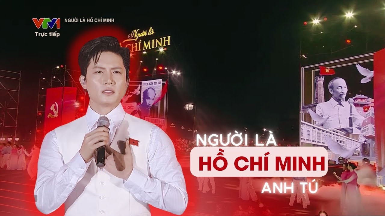 Người là Hồ Chí Minh - Anh Tú | Rạng rỡ Việt Nam