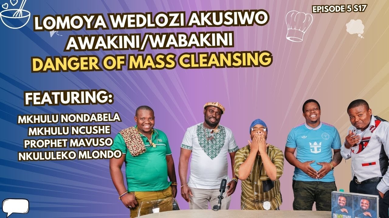 EPISODE 5 S17 || LOMOYA WEDLOZI AKUSIWO AWAKINI/WABAKINI AND DANGER OF MASS CLEANSING