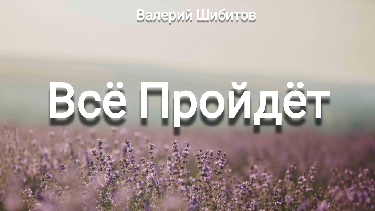 Всё Пройдёт || Валерий и Татьяна Шибитов, Елена Выхованец (Слова)