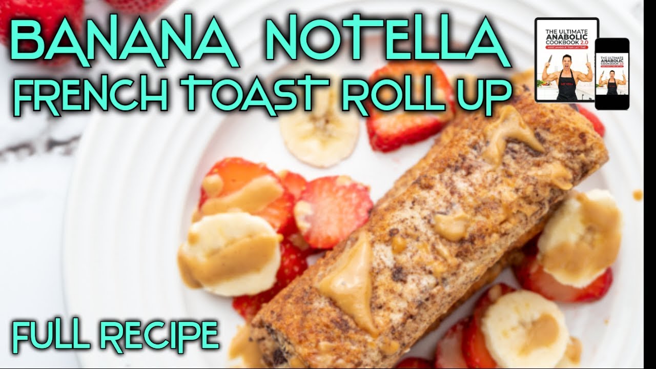 Anabolic Recipe || Banana Nutella French Toast Roll Ups