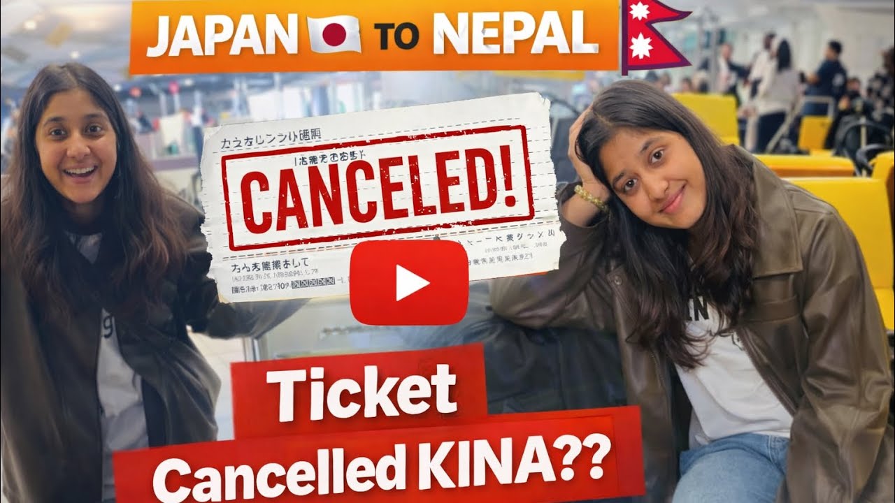 Japan to Nepal ✈️ – Last Moment ma Ticket Cancel Kina Vayo?? K vayo yesto ?