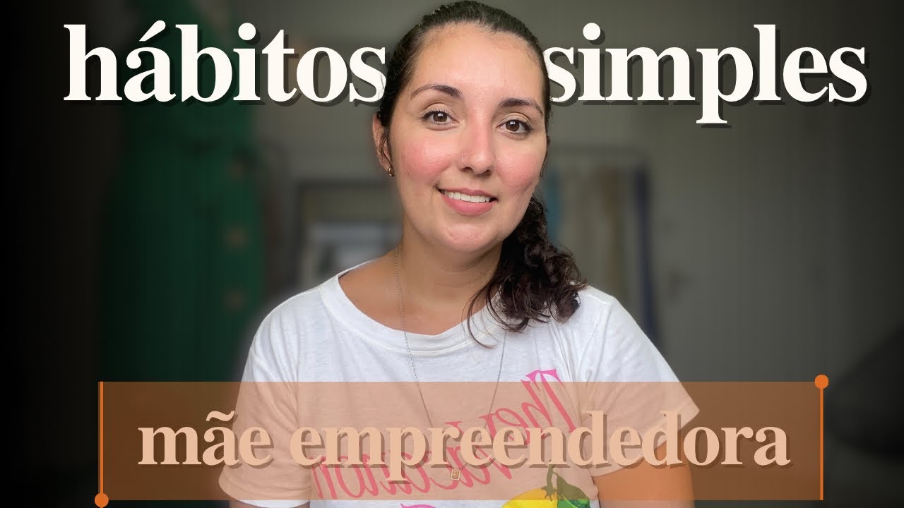 5 hábitos SIMPLES que mudaram minha rotina de mãe empreendedora 