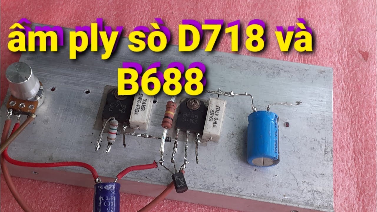 Lắp ráp âmply mạnh mẽ bằng sò D718 và  B688 xuất âm bằng tụ