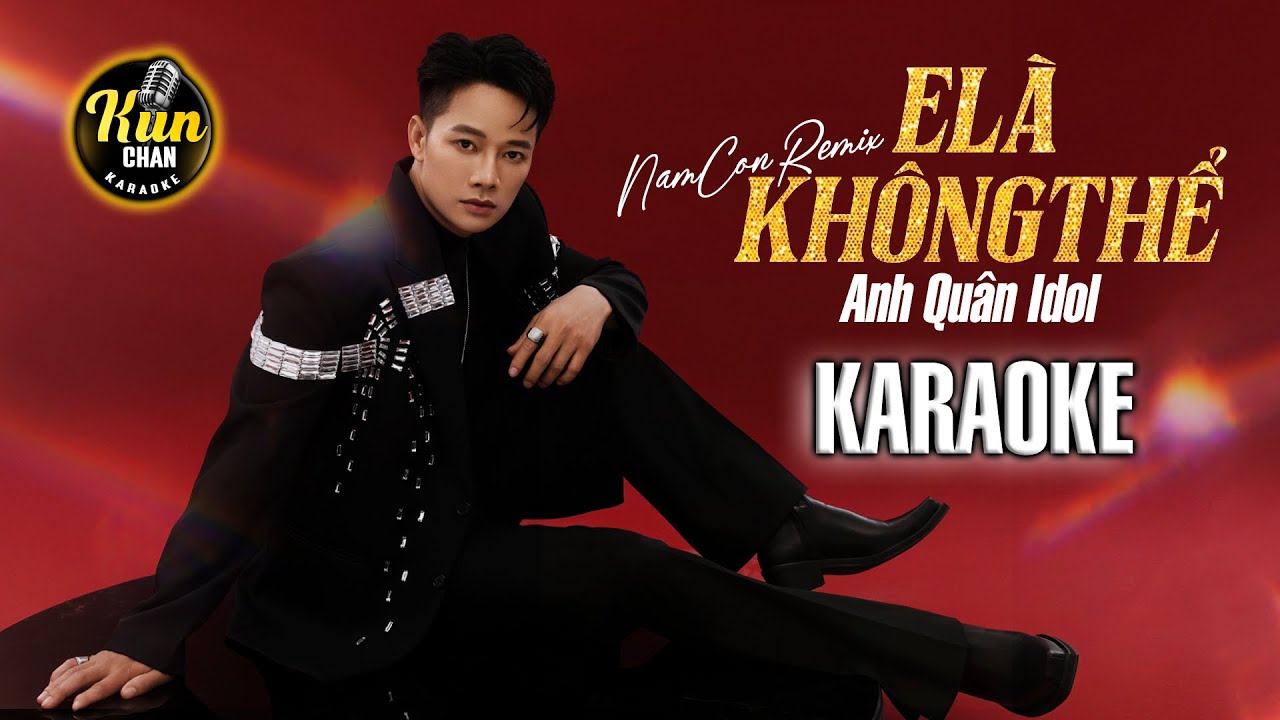 Karaoke E L&agrave; Kh&ocirc;ng Thể (Nam Con Remix) - Anh Qu&acirc;n Idol | Karaoke Remix | Kun Chan Karaoke
