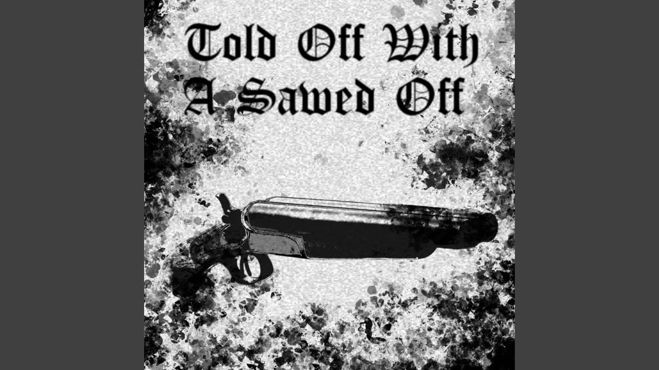 Told Off With a Sawed Off