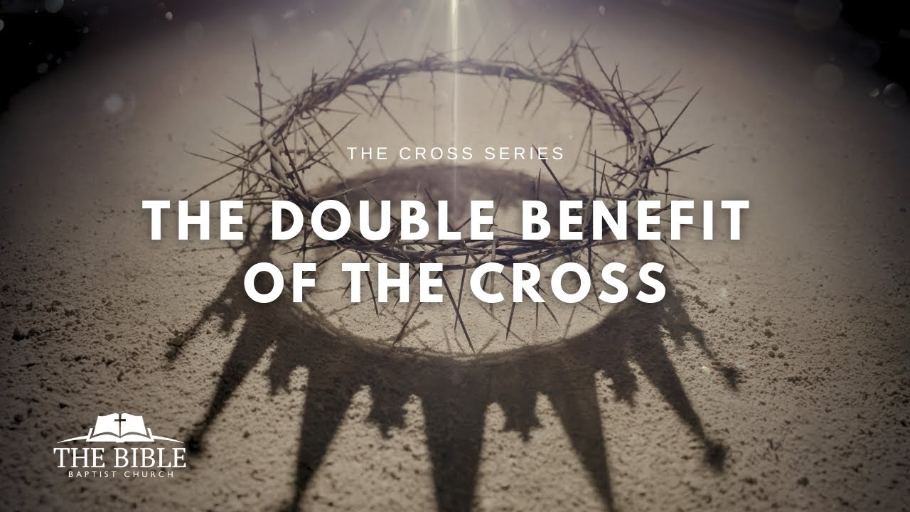 The Double Benefit of the Cross | The Cross Series - Message 1