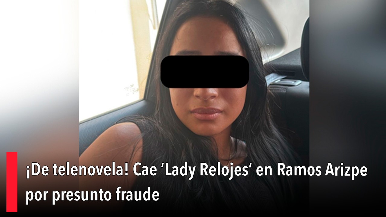 ¡De telenovela! Cae ‘Lady Relojes’ en Ramos Arizpe por supuesto fraude