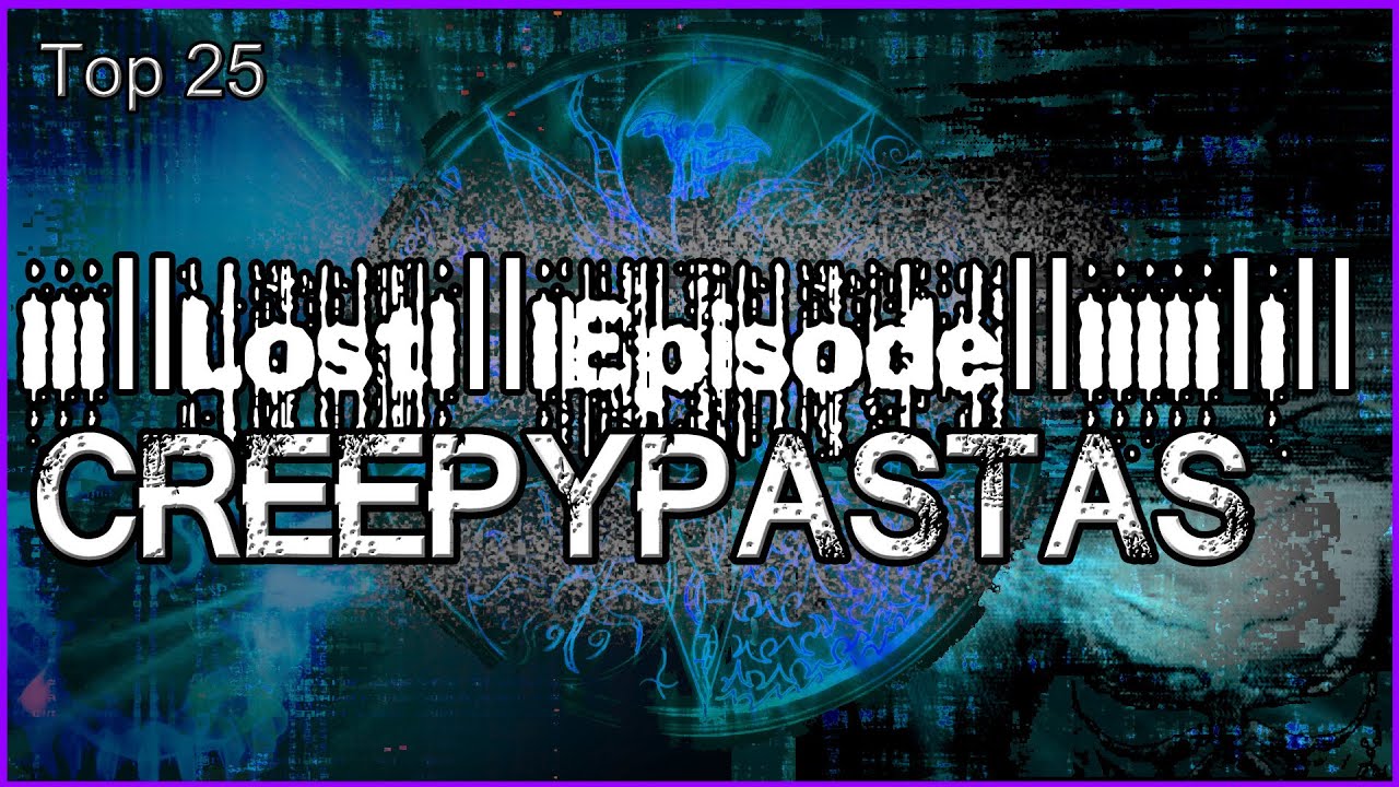 Top 25 - Lost Episode Creepypastas