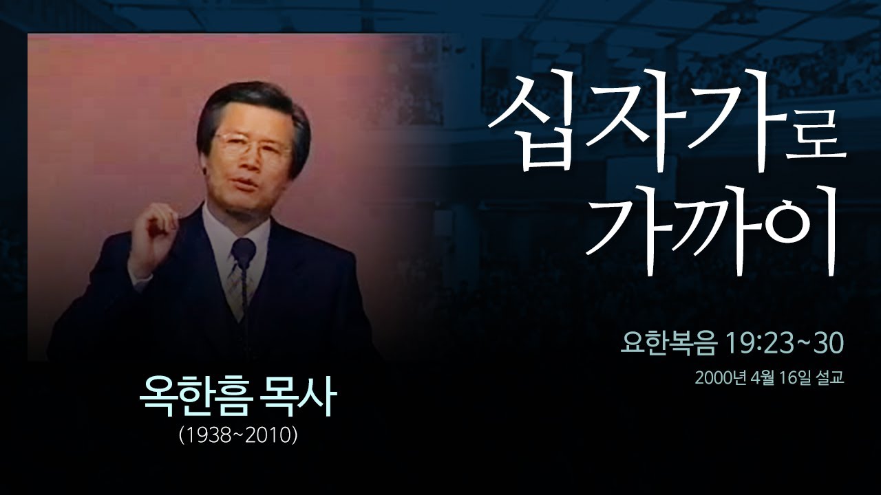 십자가로 가까이- [요한복음 19:23~30] - 옥한흠 목사