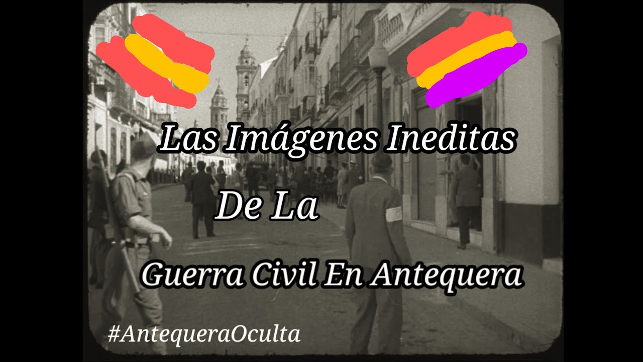 Las Imágenes Ineditas de la Guerra Civil Española en Antequera. El Documental