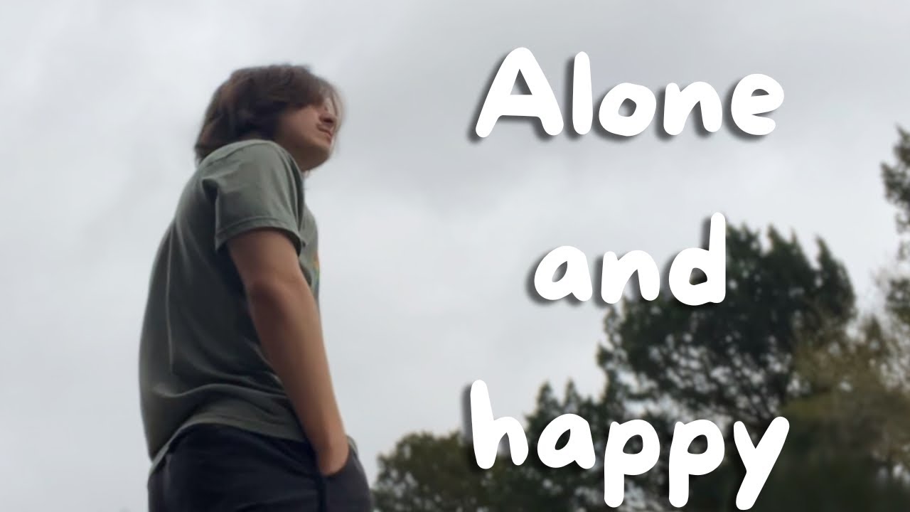 Being alone makes me happy