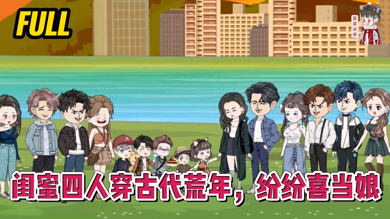 💕古装动画 | 完整版【闺蜜四人穿古代荒年，纷纷喜当娘】四个现代女青年穿到古代，还分别成了四个孩子的娘！