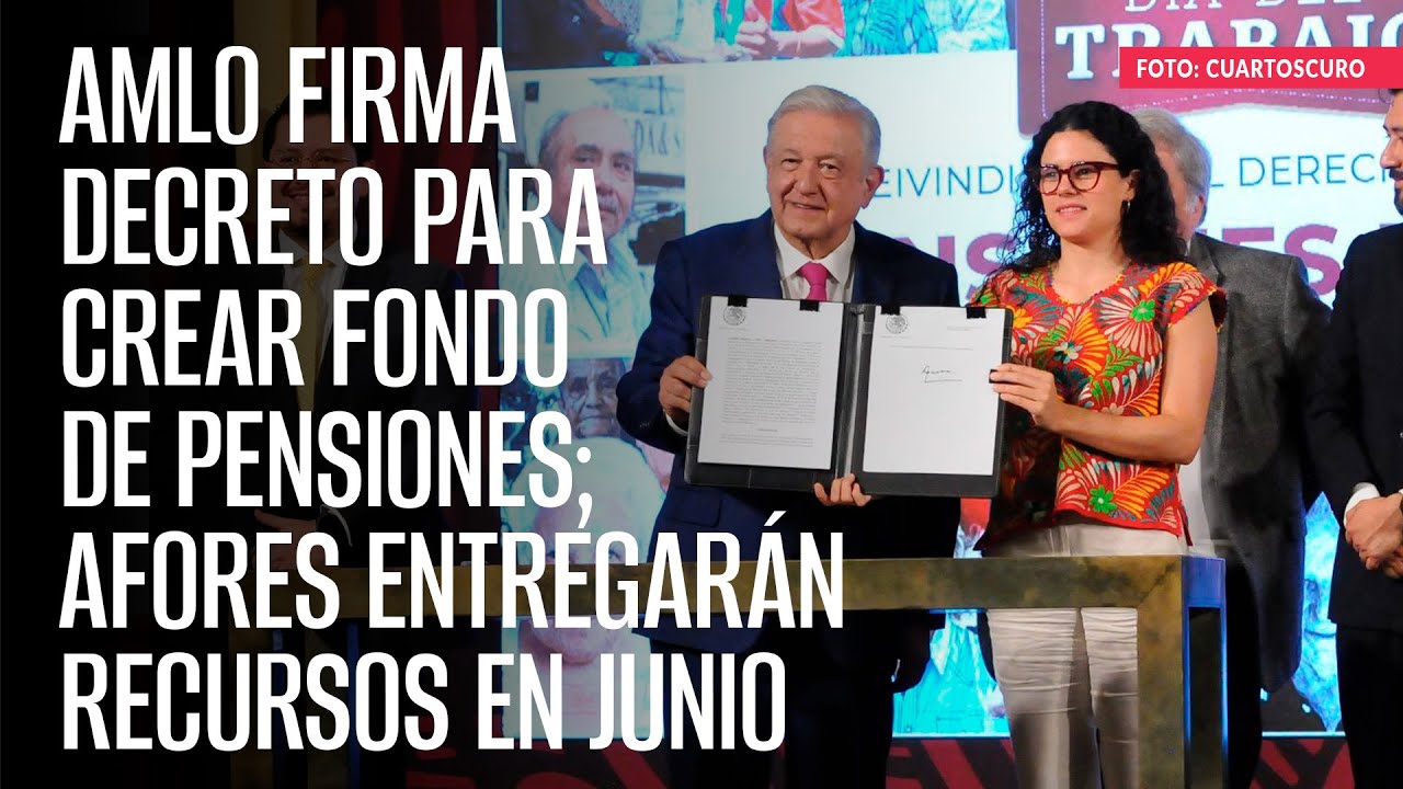 AMLO firma decreto para crear Fondo de Pensiones; Afores entregarán recursos en junio