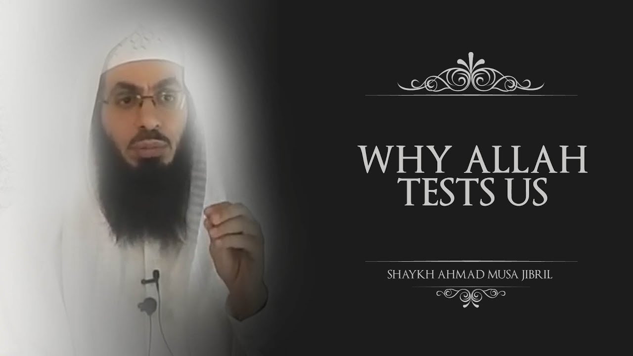 Why Does Allah Test Us? | Shaykh Ahmad Musa Jibril
