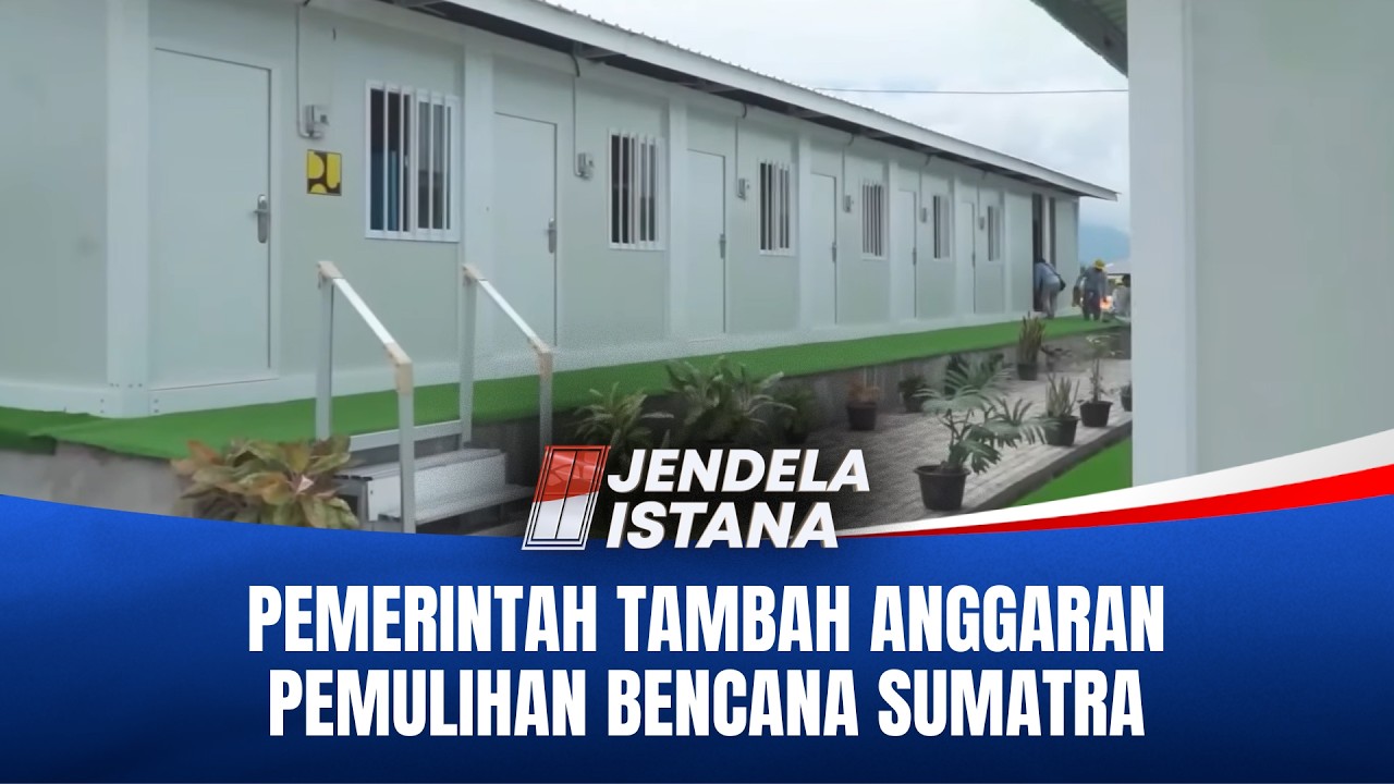 Pemerintah Tambah Anggaran Pemulihan Bencana Sumatra | JENDELA ISTANA