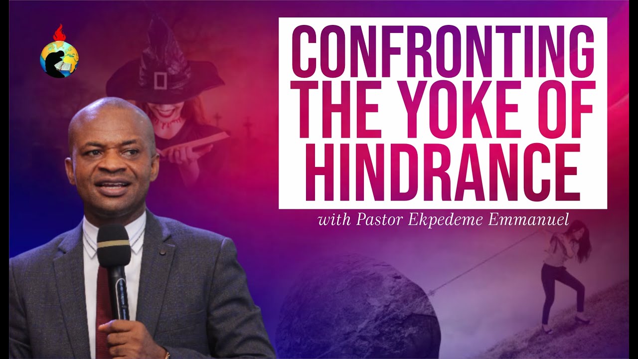 CONFRONTING THE YOKE OF HINDRANCE WITH PASTOR EKPEDEME EMMANUEL