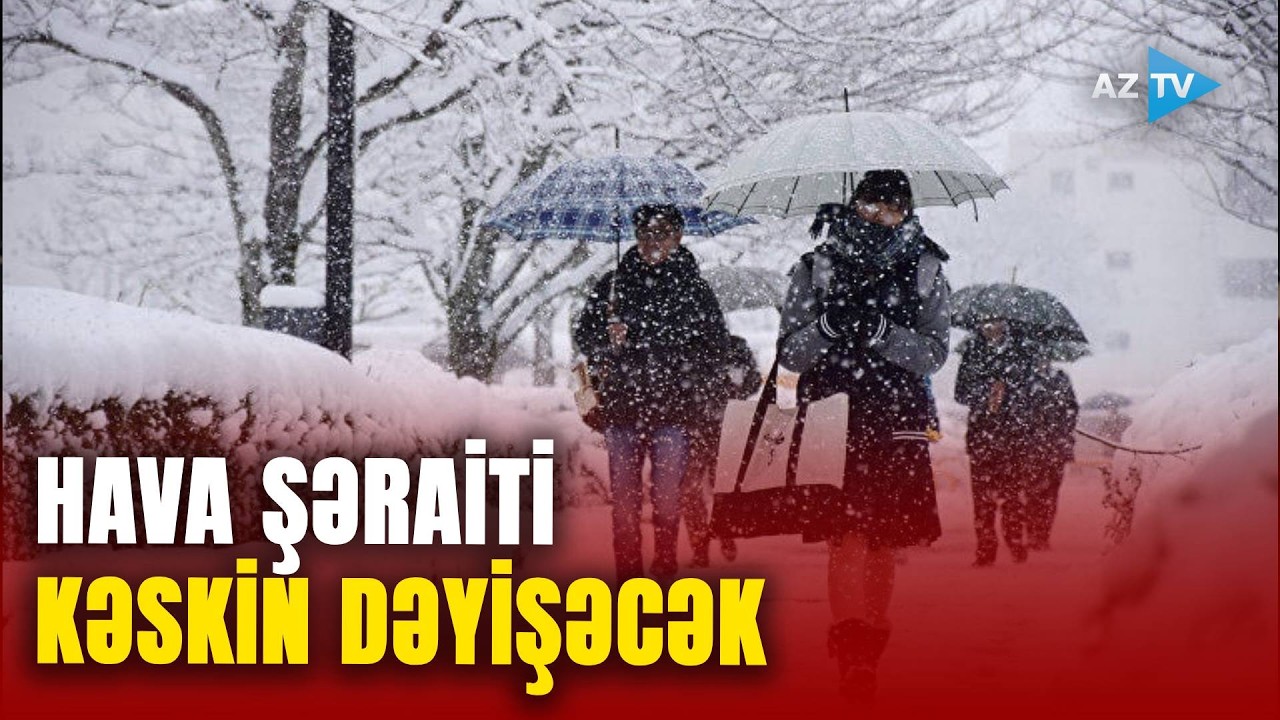 Bu TARİXDƏN hava şəraiti DƏYİŞƏCƏK - Qar yağışı İNTENSİVLƏŞƏCƏK: Sinoptiklərdən XƏBƏRDARLIQ