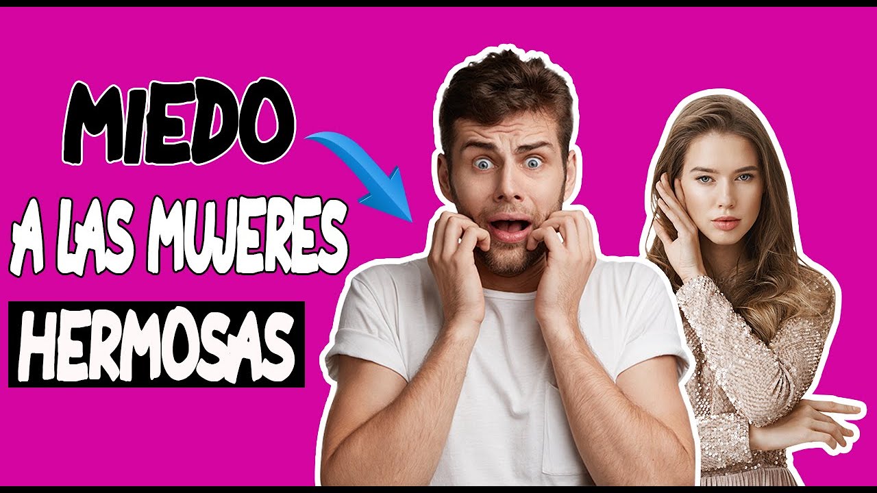 Por que le Tienes Miedo a las Mujeres Hermosas