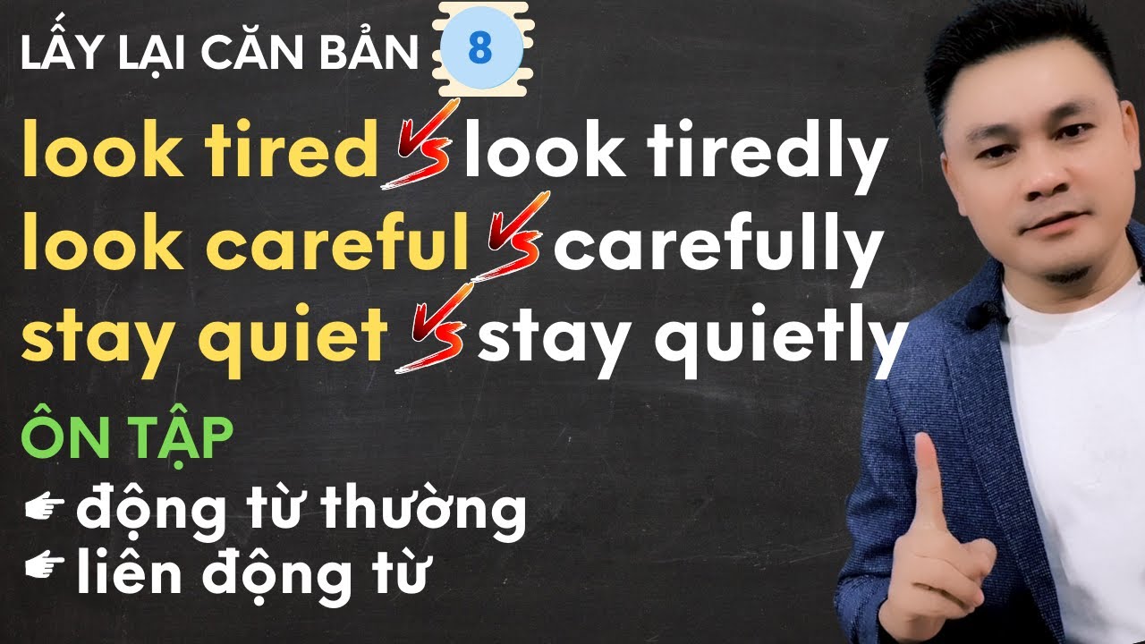 Lấy lại căn bản 8: look tired - look tiredly, look careful -look carefully, stay quiet -stay quietly