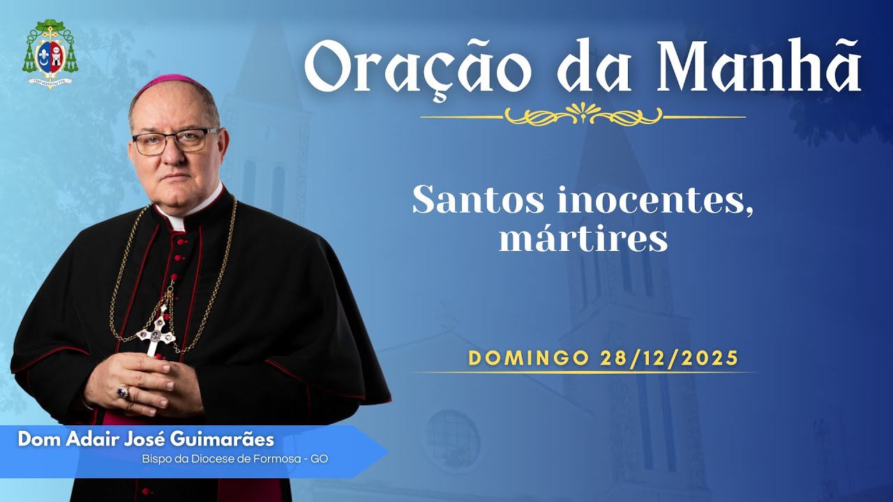 ORA&Ccedil;&Atilde;O DA MANH&Atilde; - Santos inocentes, m&aacute;rtires - 28.12.2025