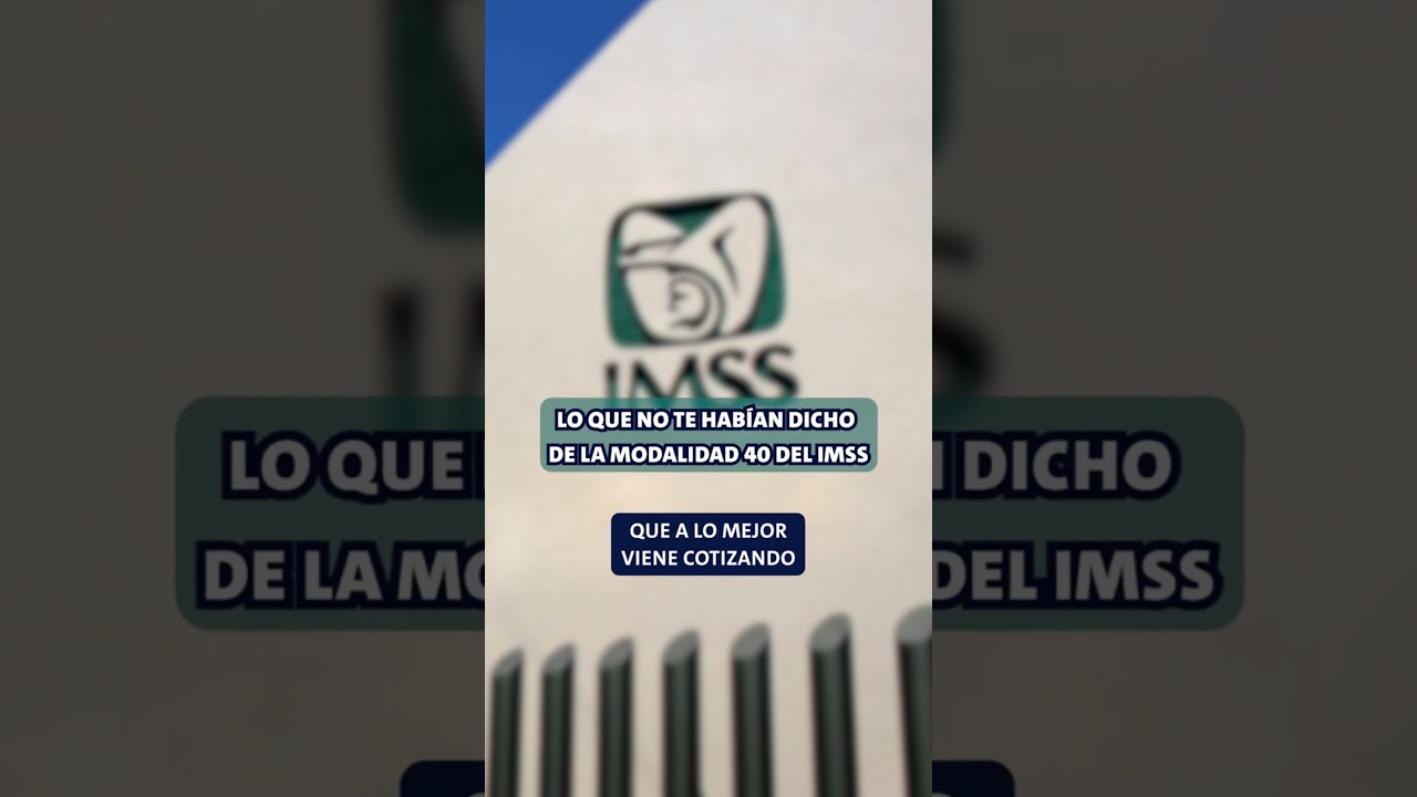 LO QUE NO TE HAB&Iacute;AN DICHO DE LA MODALIDAD 40 DEL IMSS