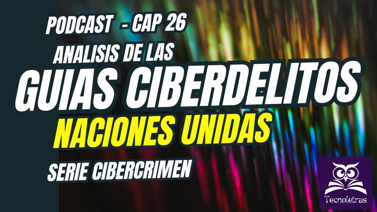 PODCAST - CAP 26 - ANALISIS GUIAS CIBERDELITOS NACIONES UNIDAS