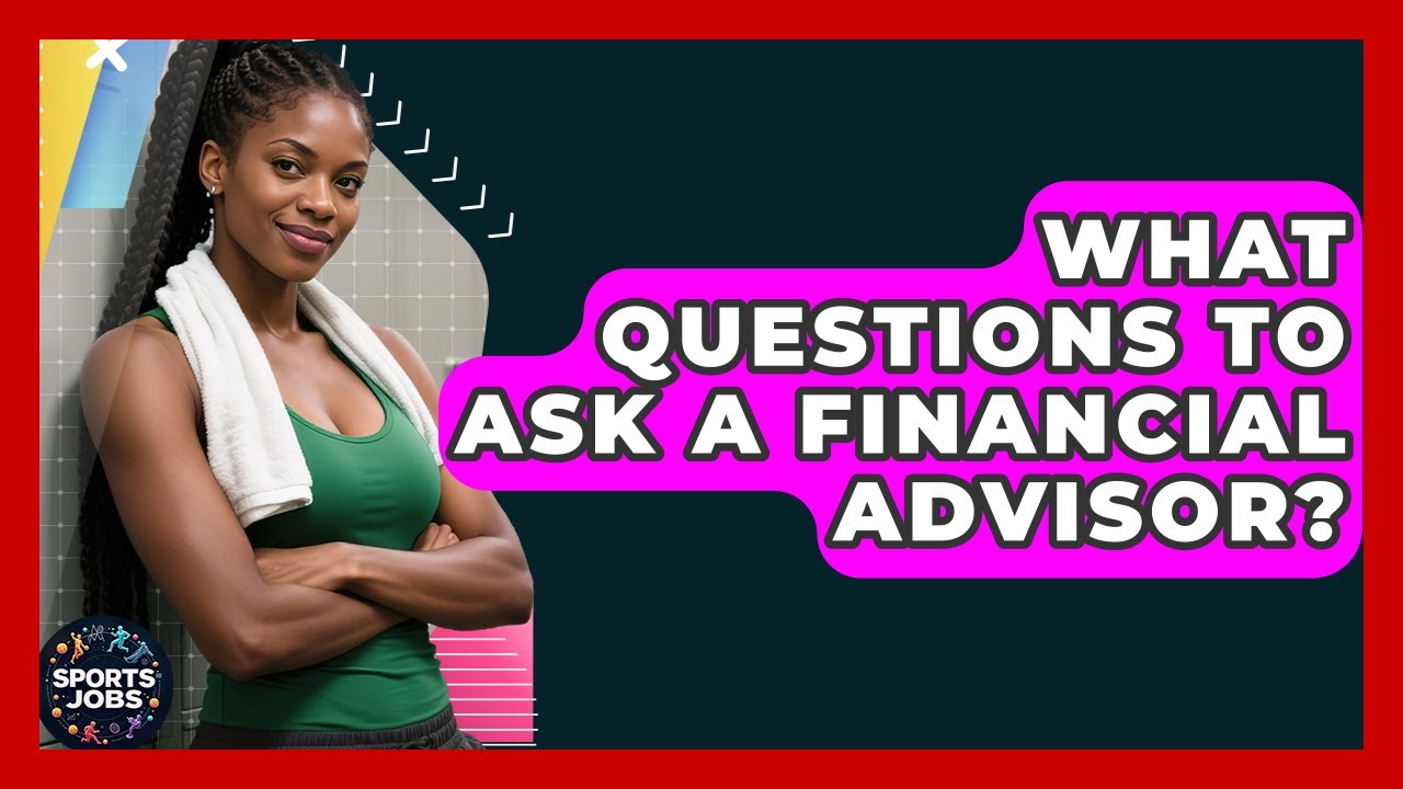 What Questions To Ask A Financial Advisor? - Sports Jobs