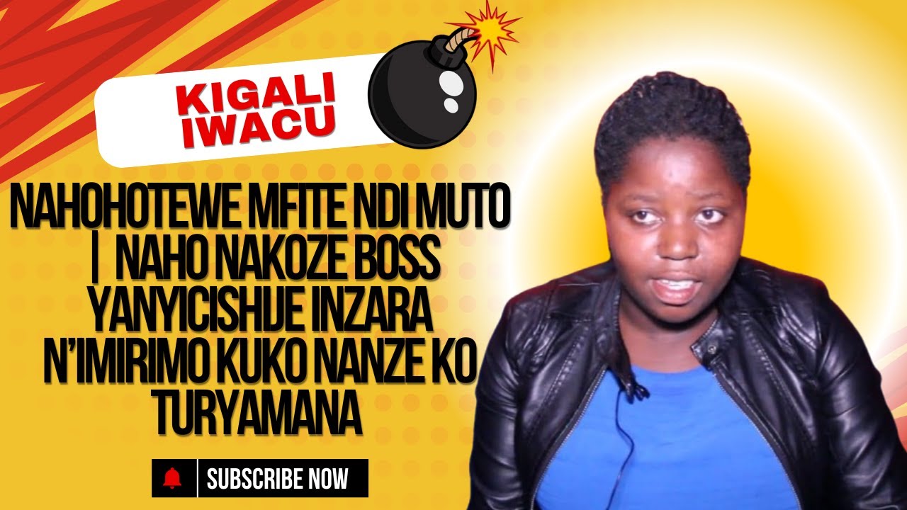 NAHOHOTEWE MFITE NDI MUTO | NAHO NAKOZE BOSS YANYICISHIJE INZARA N’IMIRIMO KUKO NANZE KO TURYAMANA