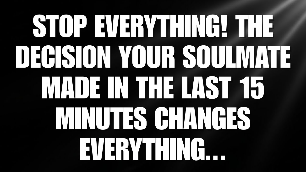 Stop everything! The decision your soulmate made in the last 15 minutes changes everything.