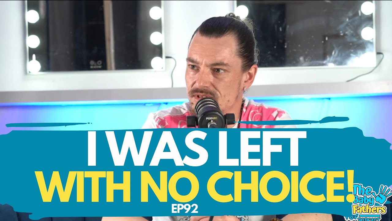 I WAS LEFT WITH NO CHOICE | The Baby Fathers Podcast | EP92