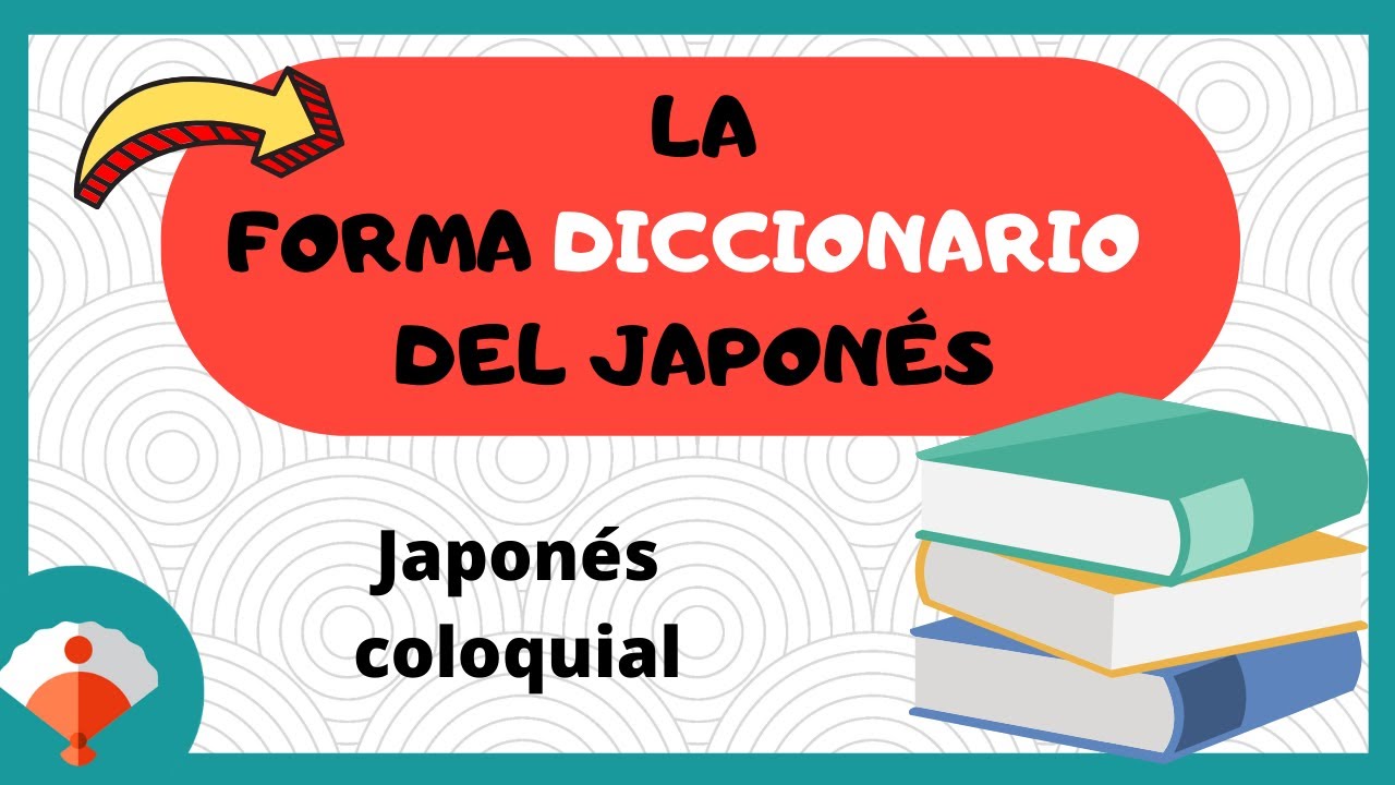 📕 La FORMA DICCIONARIO de los verbos en japonés. Cómo conjugarla y algunos usos [じしょ形]