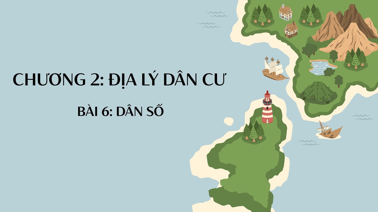 Địa Lý 12 |Chương 2| Bài 6: DÂN SỐ