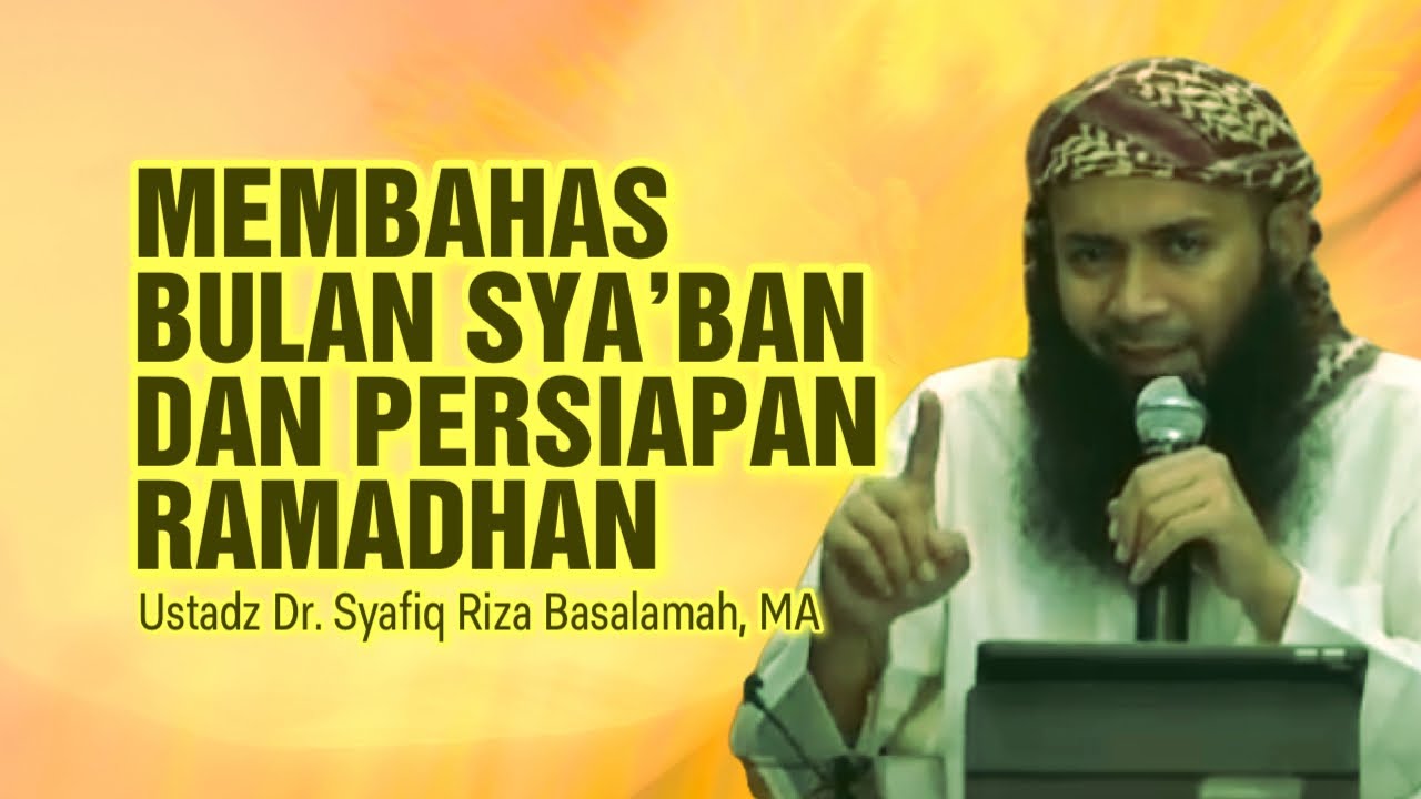 ANTARA BULAN SYA’BAN DAN RAMADHAN - Ustadz Dr. Syafiq Riza Basalamah, MA