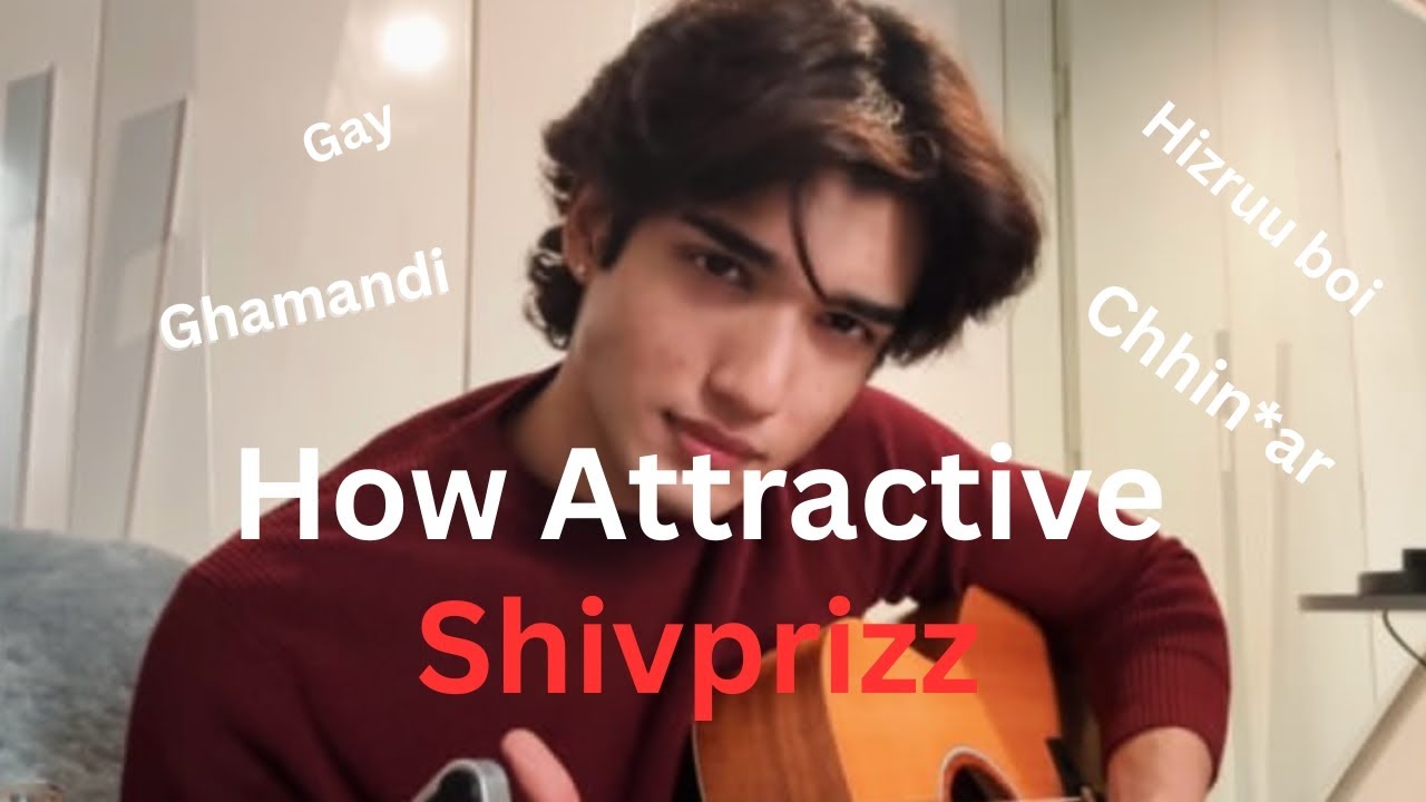 How attractive is @Shivprizzz | why people hate him so much?