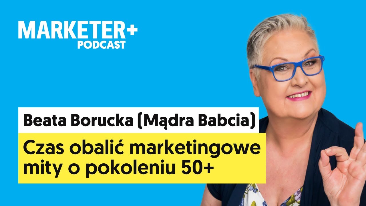 Beata Borucka (Mądra Babcia): Obalam marketingowe mity o pokoleniu 50+ (Marketer+ Podcast, odc. 37)