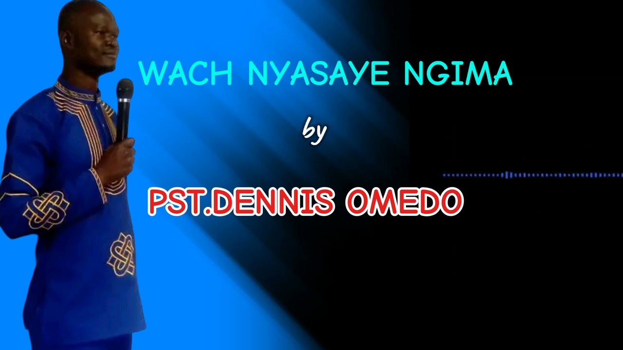 WACH NYASAYE NGIMA BY PST DENNIS OMEDO