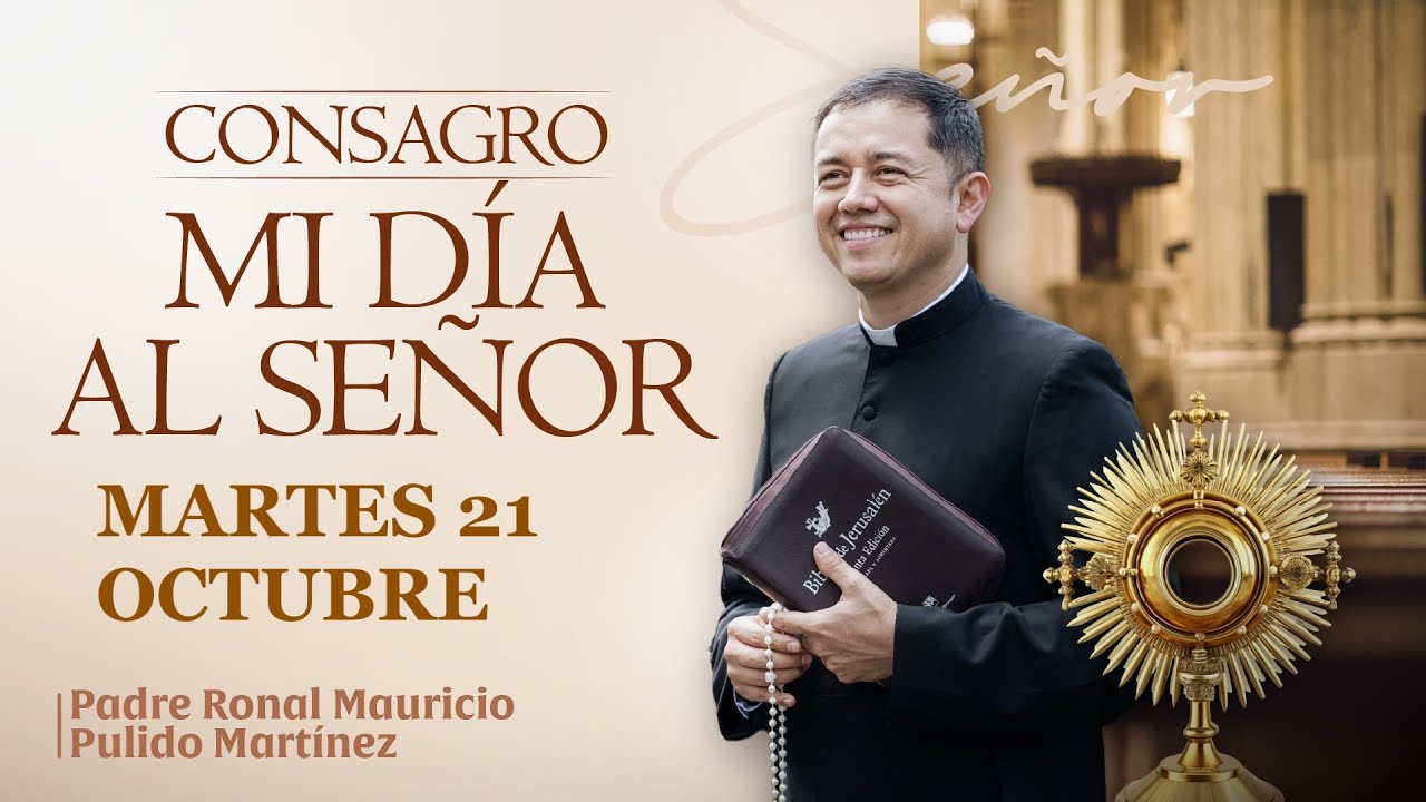 CONSAGRACIÓN DE MI DÍA AL SEÑOR  MARTES 21 DE OCTUBRE de 2025  Adoración diaria del Santísimo