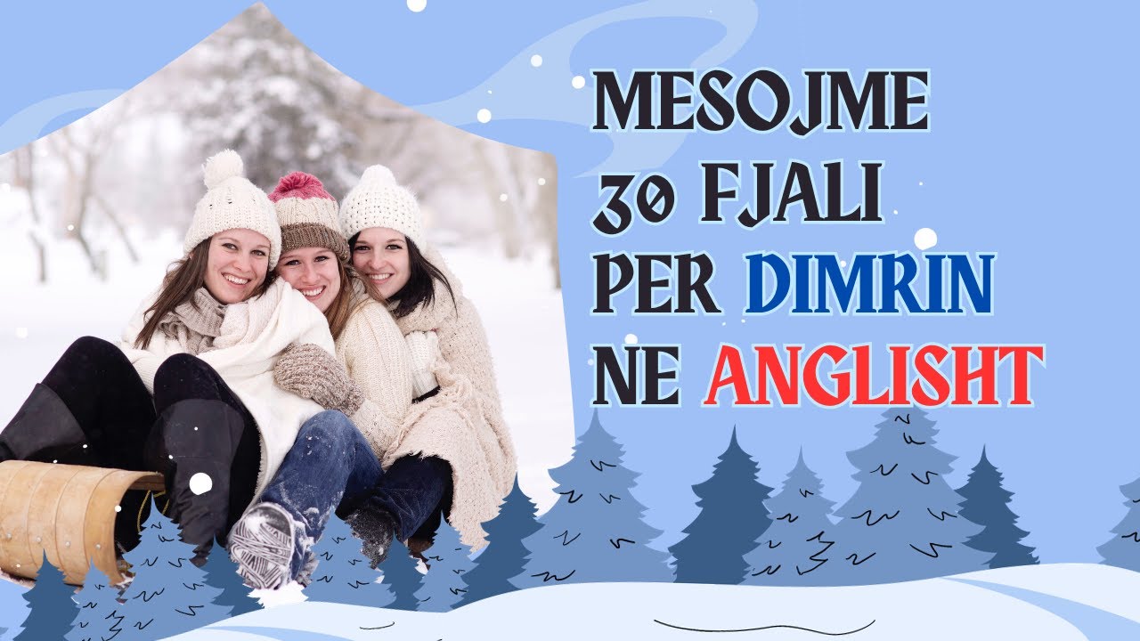 Mesojme 30 fjali per Dimrin ne Anglisht. 30 Sentences about winter, in English and Albanian.