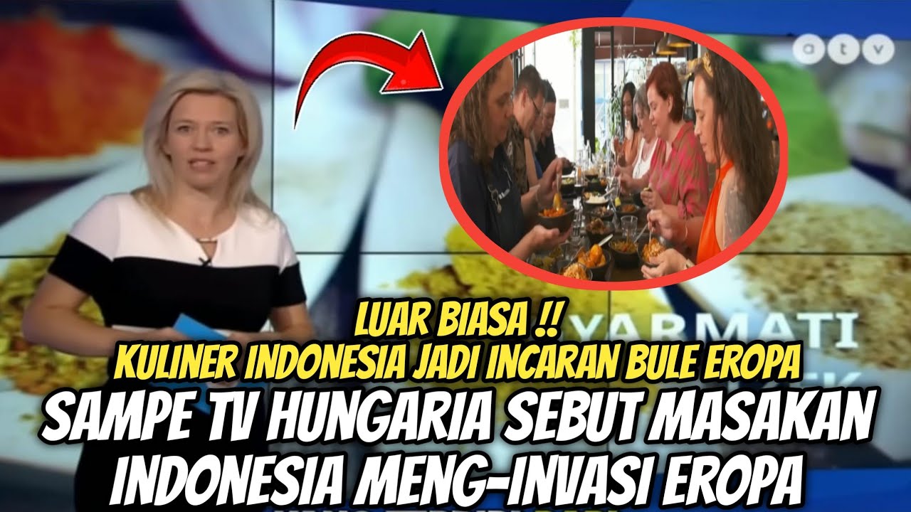 Kuliner Indonesia Jadi Incaran Bule-Bule Sampe TV Hungaria Sebut Masakan Indonesia Menginvasi Eropa