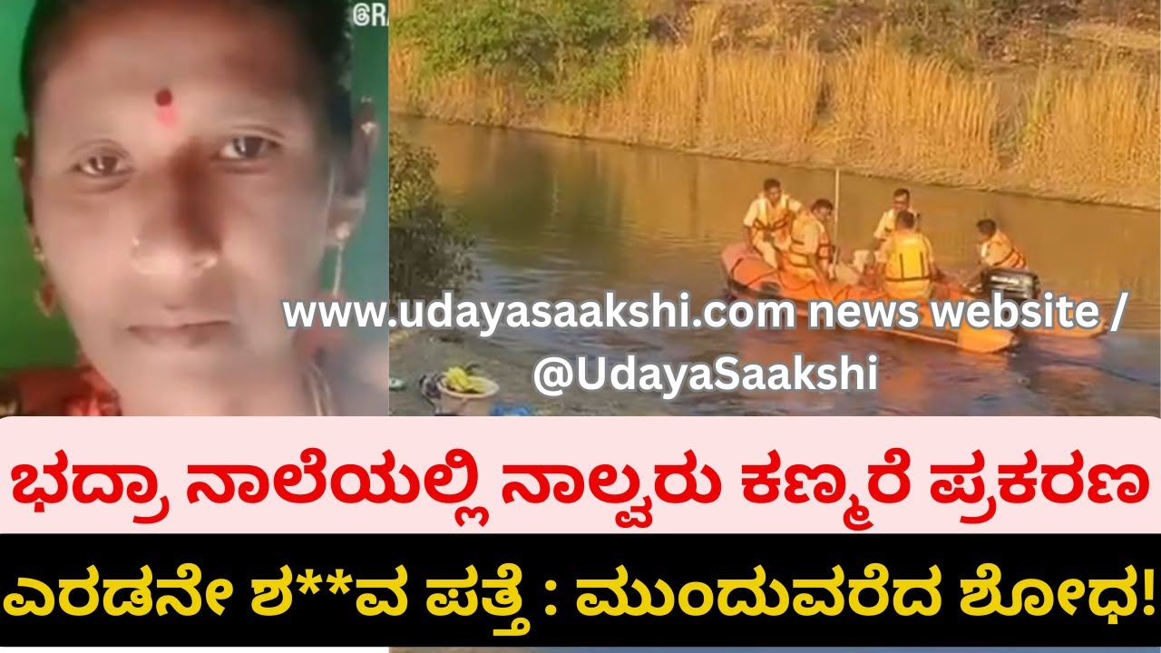 bhadravati news | ಭದ್ರಾ ನಾಲೆಯಲ್ಲಿ ಒಂದೇ ಕುಟುಂಬದ ನಾಲ್ವರು ಕಣ್ಮರೆ  ಪ್ರಕರಣ : ಎರಡನೇ ಶ**ವ ಪತ್ತೆ! |