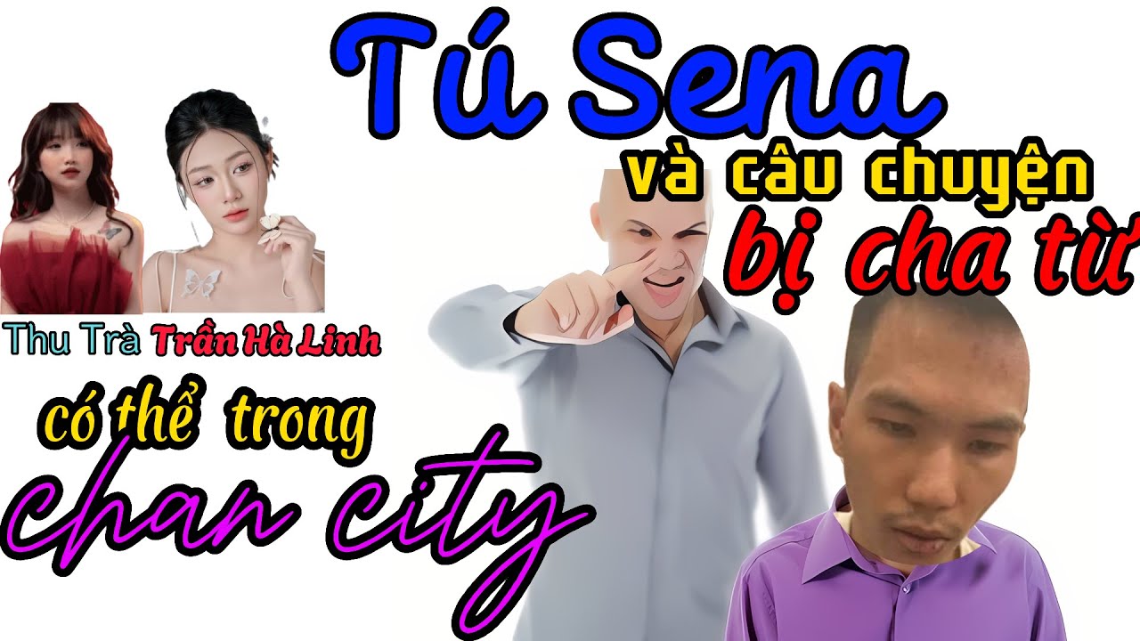 T&Uacute; Sena - v&agrave; c&acirc;u chuyện bị cha từ....