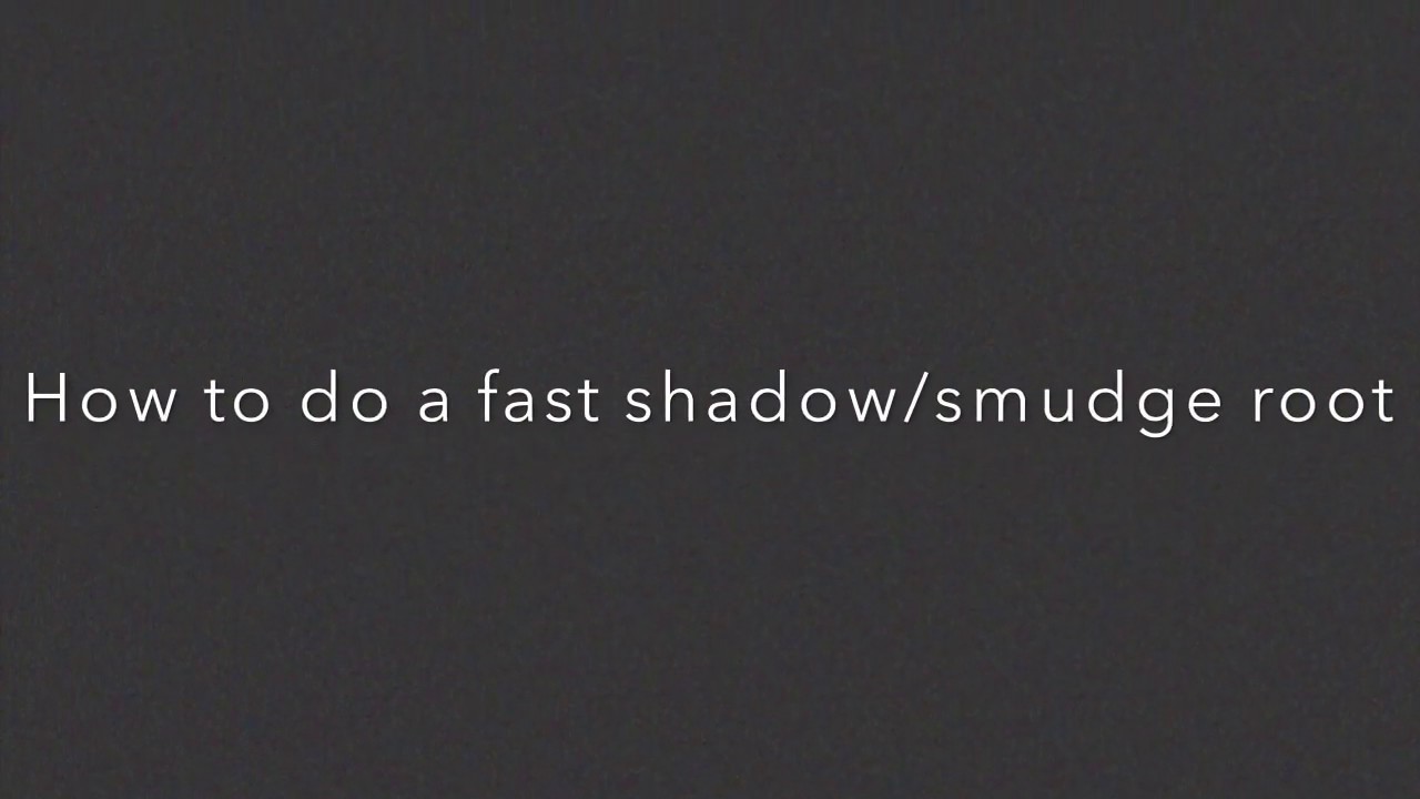 HOW TO DO A SHADOW ROOT/SMUDGE ROOT FASTER