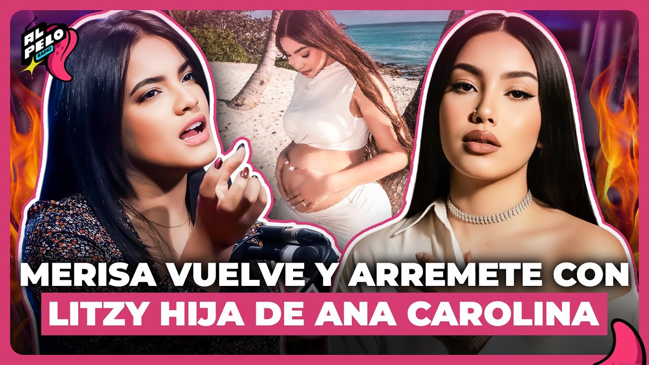 MERISA VUELVE Y ARREMETE CON LITZY HIJA DE ANA CAROLINA POR SU SEGUNDO EMBARAZO 