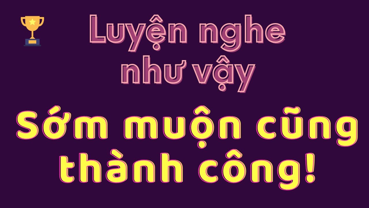 99% nghe tốt Tiếng Anh nếu thường xuyên luyện nghe theo phương pháp này!