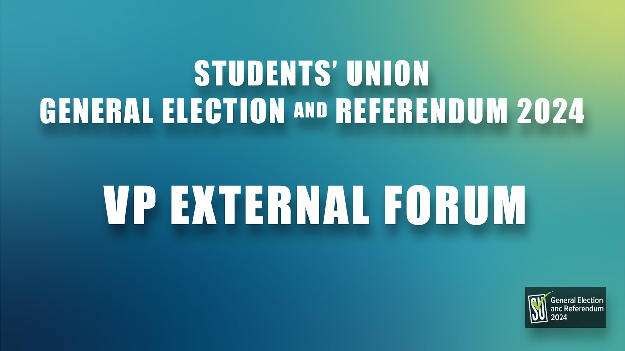 STUDENTS' UNION 2024 GENERAL ELECTION FORUM: VP EXTERNAL