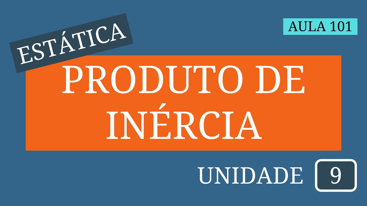 Estática - Aula 101 | Momento de inércia | Produto de inércia de uma área: Parte II