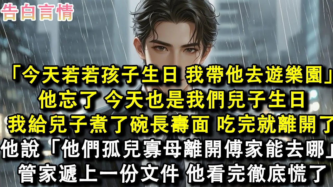 「今天若若孩子生日，我帶他們去遊樂園，」他忘了，今天也是我們兒子生日，我默默給兒子煮了碗長壽面，吃完就離開了。他回來說：「他們孤兒寡母的離開傅家能去哪？」#小說 #愛情 #故事